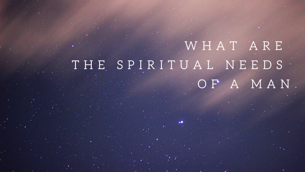 what are spiritual needs of a Man